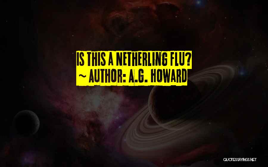 A.G. Howard Quotes: Is This A Netherling Flu?