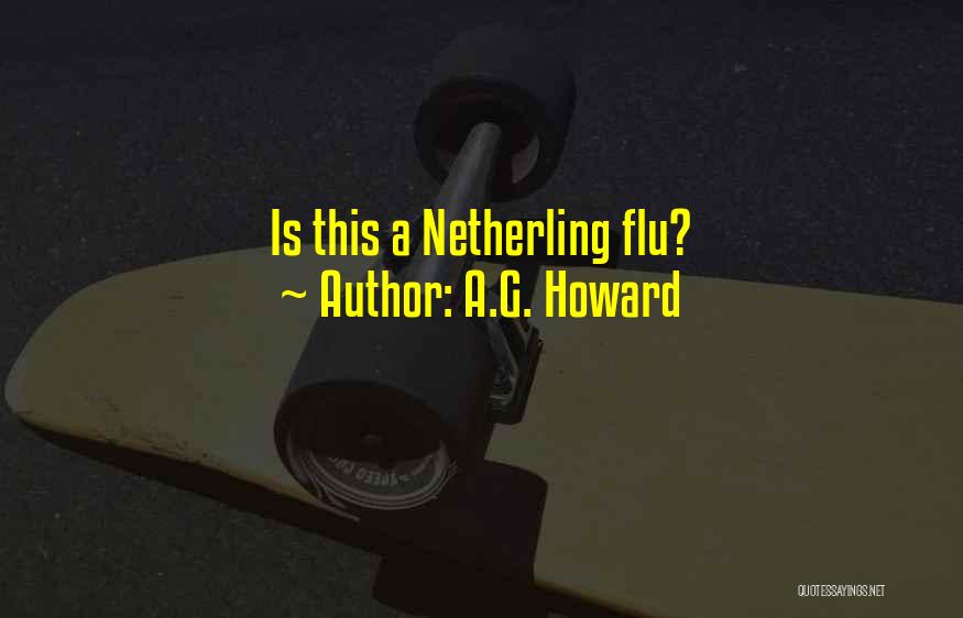 A.G. Howard Quotes: Is This A Netherling Flu?