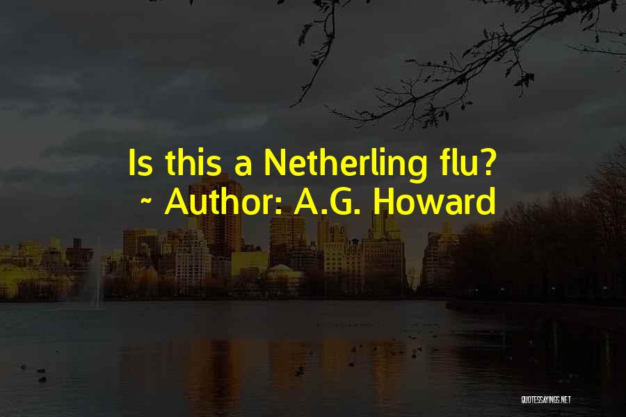 A.G. Howard Quotes: Is This A Netherling Flu?