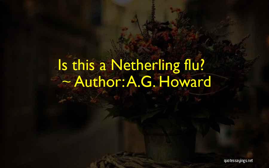 A.G. Howard Quotes: Is This A Netherling Flu?