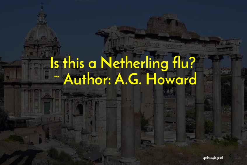 A.G. Howard Quotes: Is This A Netherling Flu?