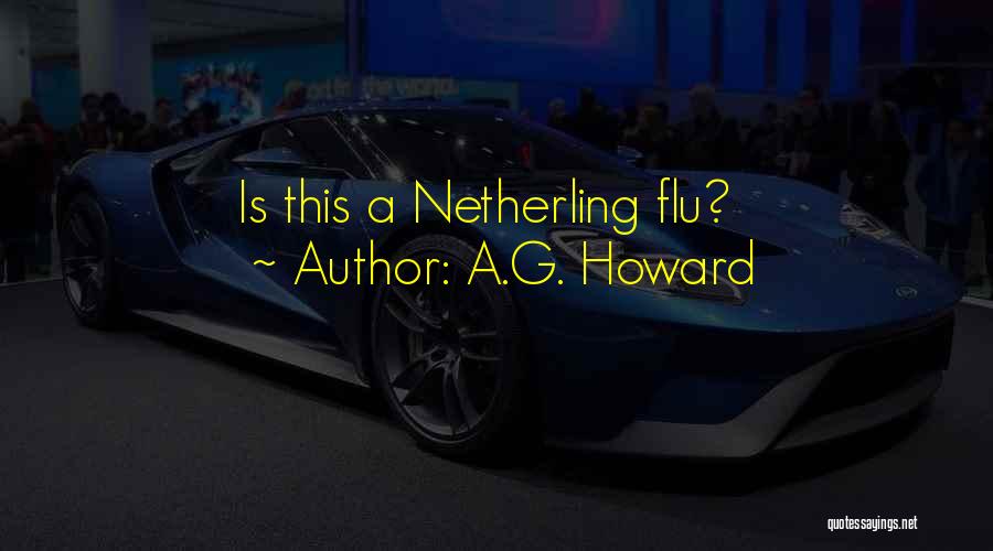 A.G. Howard Quotes: Is This A Netherling Flu?