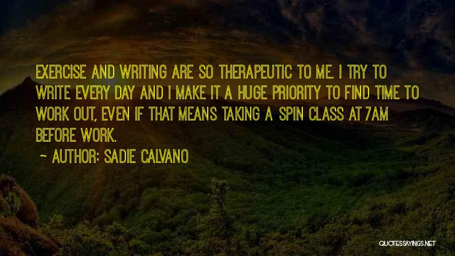 Sadie Calvano Quotes: Exercise And Writing Are So Therapeutic To Me. I Try To Write Every Day And I Make It A Huge