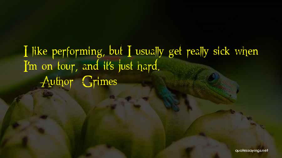 Grimes Quotes: I Like Performing, But I Usually Get Really Sick When I'm On Tour, And It's Just Hard.