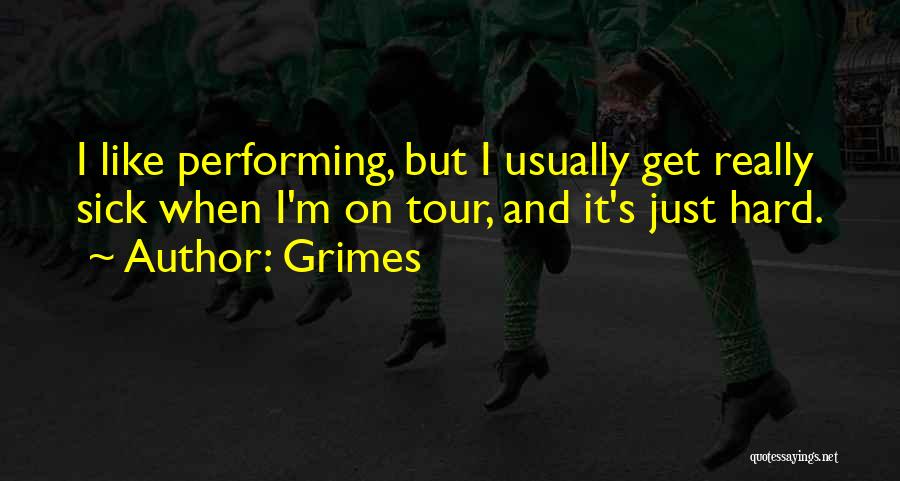 Grimes Quotes: I Like Performing, But I Usually Get Really Sick When I'm On Tour, And It's Just Hard.