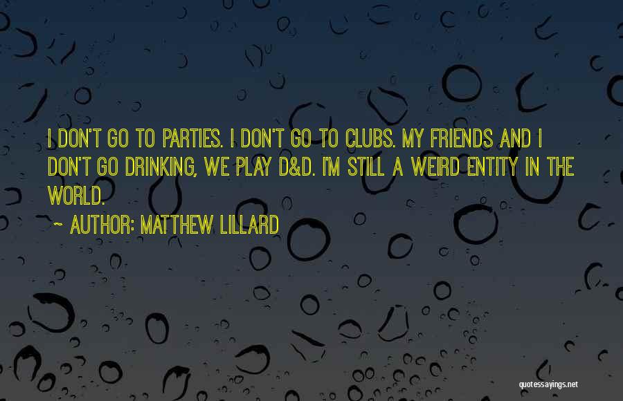 Matthew Lillard Quotes: I Don't Go To Parties. I Don't Go To Clubs. My Friends And I Don't Go Drinking, We Play D&d.
