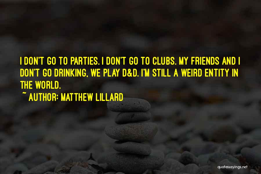 Matthew Lillard Quotes: I Don't Go To Parties. I Don't Go To Clubs. My Friends And I Don't Go Drinking, We Play D&d.