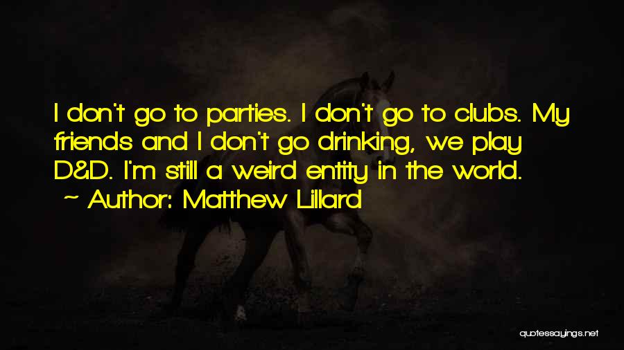 Matthew Lillard Quotes: I Don't Go To Parties. I Don't Go To Clubs. My Friends And I Don't Go Drinking, We Play D&d.