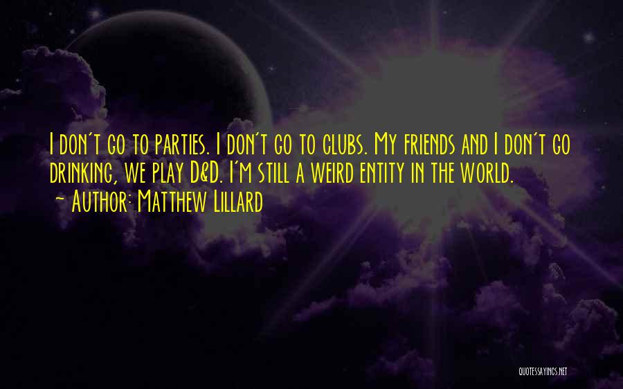 Matthew Lillard Quotes: I Don't Go To Parties. I Don't Go To Clubs. My Friends And I Don't Go Drinking, We Play D&d.