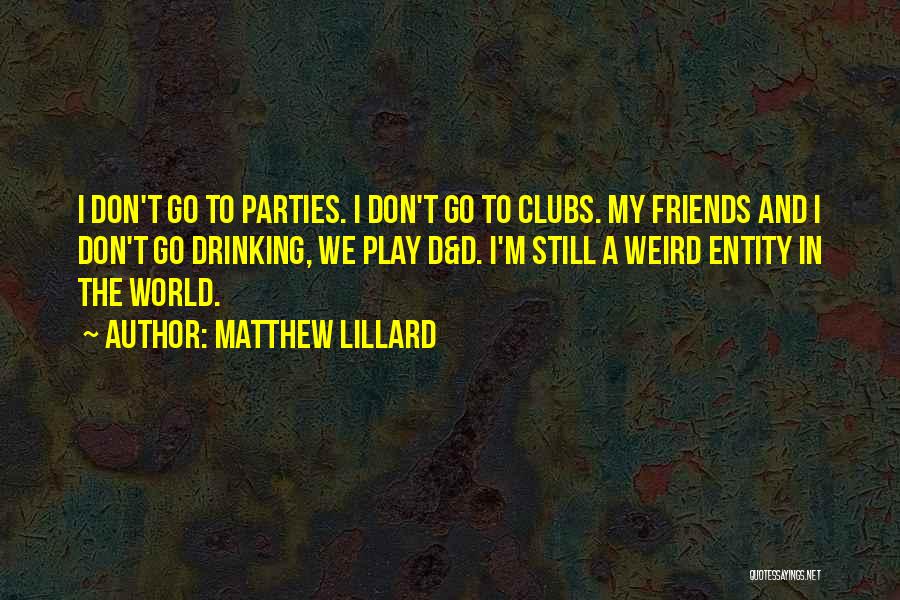 Matthew Lillard Quotes: I Don't Go To Parties. I Don't Go To Clubs. My Friends And I Don't Go Drinking, We Play D&d.