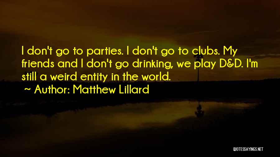 Matthew Lillard Quotes: I Don't Go To Parties. I Don't Go To Clubs. My Friends And I Don't Go Drinking, We Play D&d.
