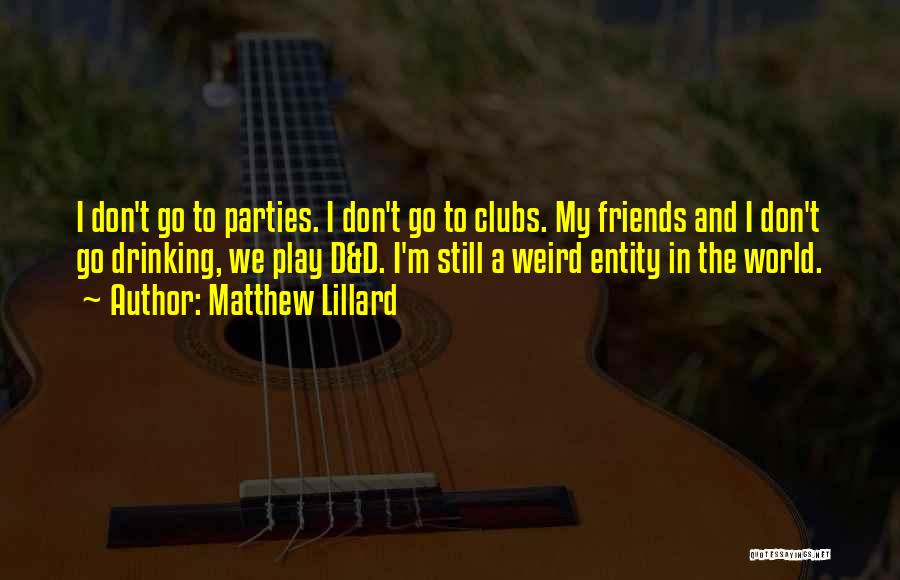 Matthew Lillard Quotes: I Don't Go To Parties. I Don't Go To Clubs. My Friends And I Don't Go Drinking, We Play D&d.