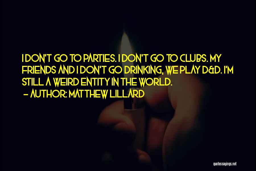 Matthew Lillard Quotes: I Don't Go To Parties. I Don't Go To Clubs. My Friends And I Don't Go Drinking, We Play D&d.