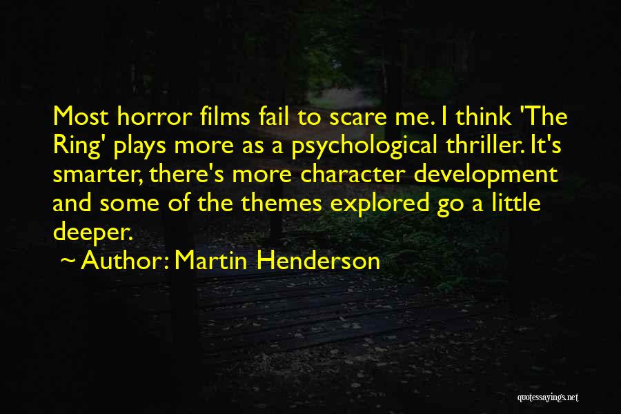 Martin Henderson Quotes: Most Horror Films Fail To Scare Me. I Think 'the Ring' Plays More As A Psychological Thriller. It's Smarter, There's