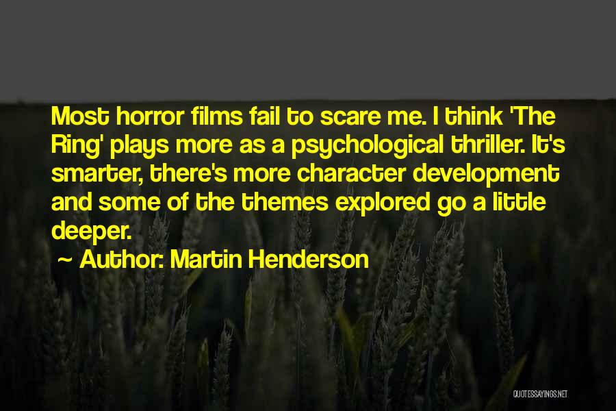 Martin Henderson Quotes: Most Horror Films Fail To Scare Me. I Think 'the Ring' Plays More As A Psychological Thriller. It's Smarter, There's