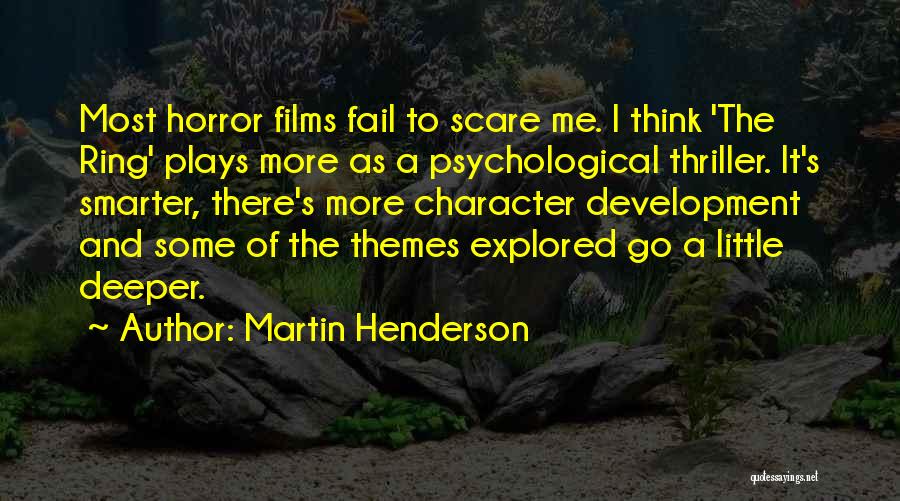 Martin Henderson Quotes: Most Horror Films Fail To Scare Me. I Think 'the Ring' Plays More As A Psychological Thriller. It's Smarter, There's