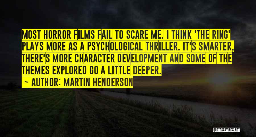 Martin Henderson Quotes: Most Horror Films Fail To Scare Me. I Think 'the Ring' Plays More As A Psychological Thriller. It's Smarter, There's