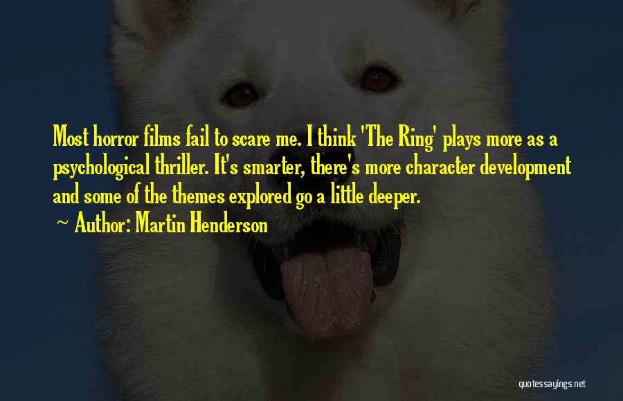 Martin Henderson Quotes: Most Horror Films Fail To Scare Me. I Think 'the Ring' Plays More As A Psychological Thriller. It's Smarter, There's