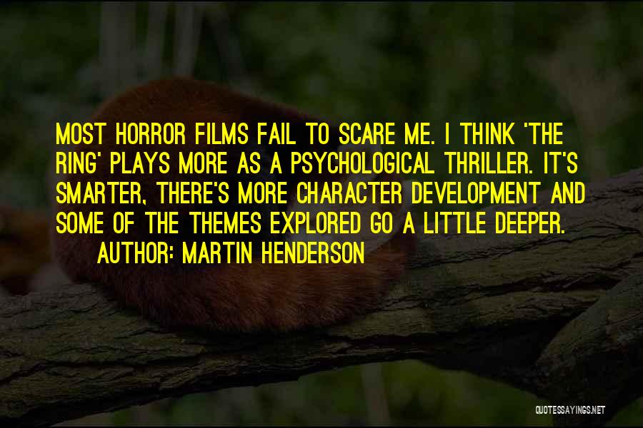 Martin Henderson Quotes: Most Horror Films Fail To Scare Me. I Think 'the Ring' Plays More As A Psychological Thriller. It's Smarter, There's