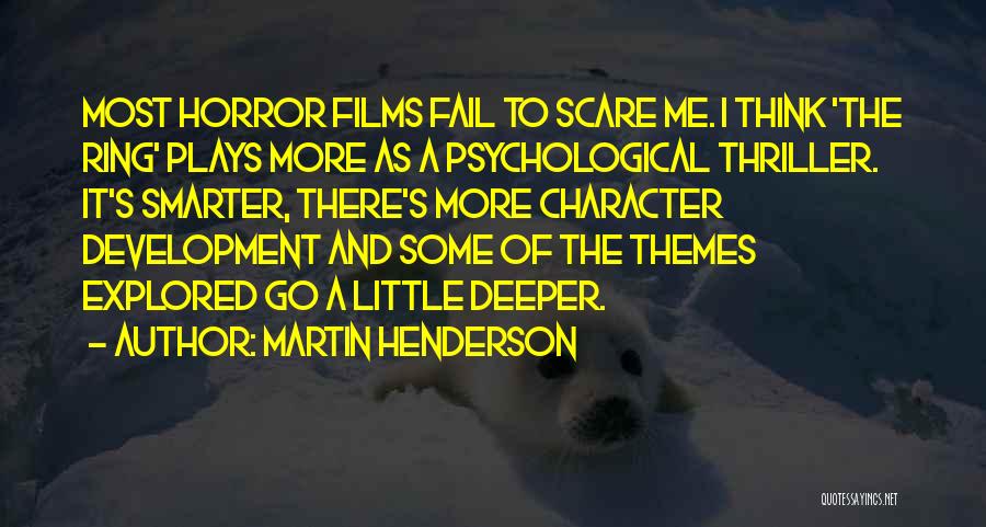 Martin Henderson Quotes: Most Horror Films Fail To Scare Me. I Think 'the Ring' Plays More As A Psychological Thriller. It's Smarter, There's