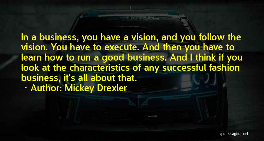 Mickey Drexler Quotes: In A Business, You Have A Vision, And You Follow The Vision. You Have To Execute. And Then You Have