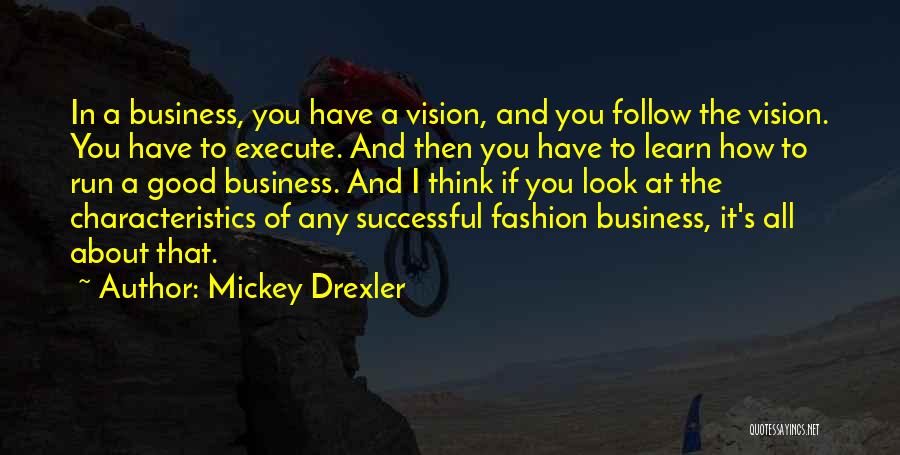 Mickey Drexler Quotes: In A Business, You Have A Vision, And You Follow The Vision. You Have To Execute. And Then You Have