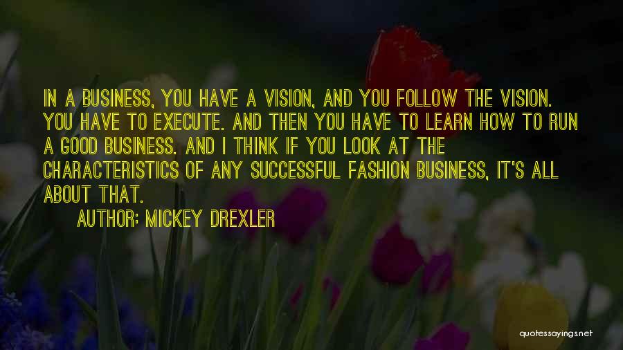 Mickey Drexler Quotes: In A Business, You Have A Vision, And You Follow The Vision. You Have To Execute. And Then You Have