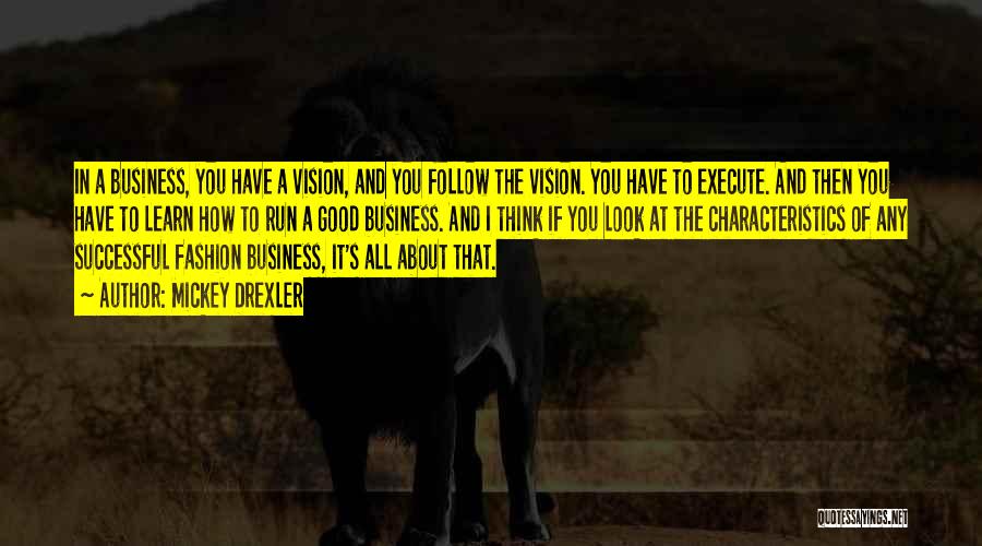 Mickey Drexler Quotes: In A Business, You Have A Vision, And You Follow The Vision. You Have To Execute. And Then You Have