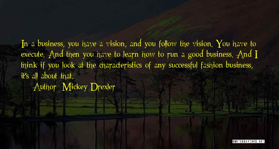 Mickey Drexler Quotes: In A Business, You Have A Vision, And You Follow The Vision. You Have To Execute. And Then You Have