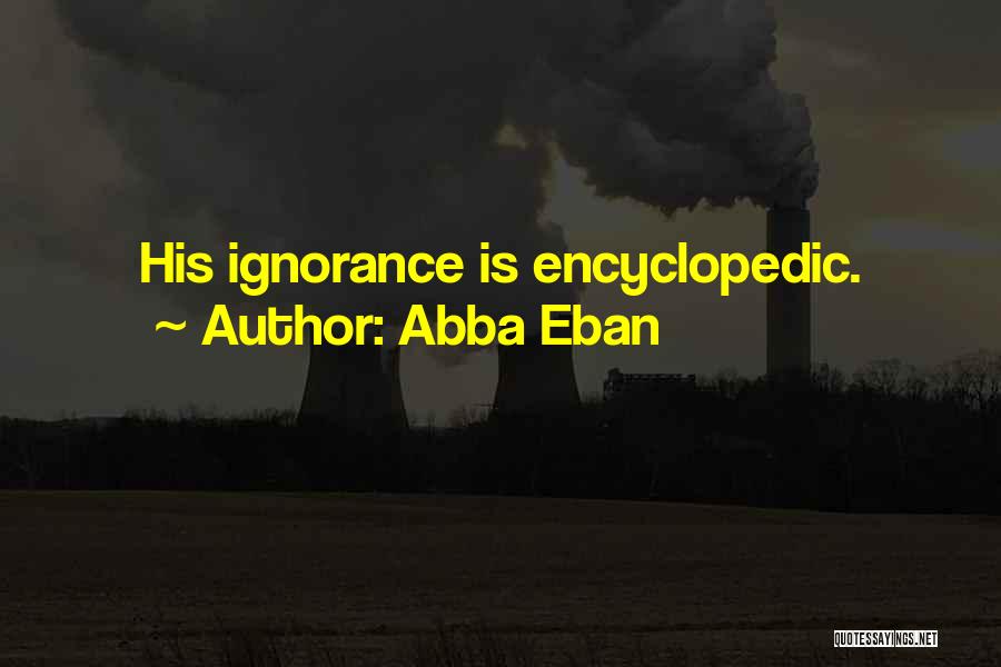 Abba Eban Quotes: His Ignorance Is Encyclopedic.