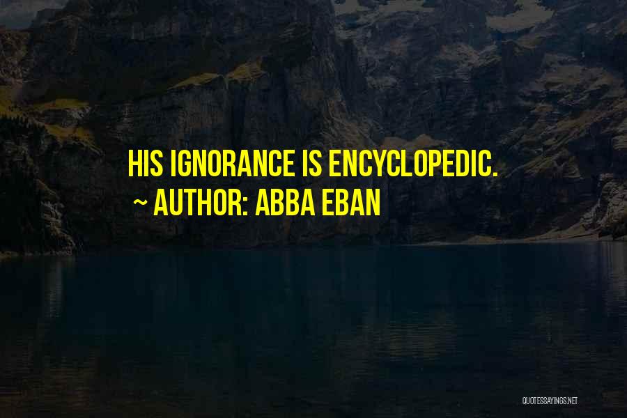 Abba Eban Quotes: His Ignorance Is Encyclopedic.