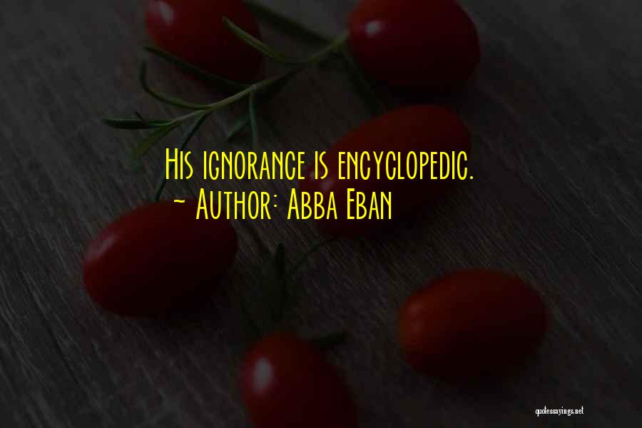 Abba Eban Quotes: His Ignorance Is Encyclopedic.