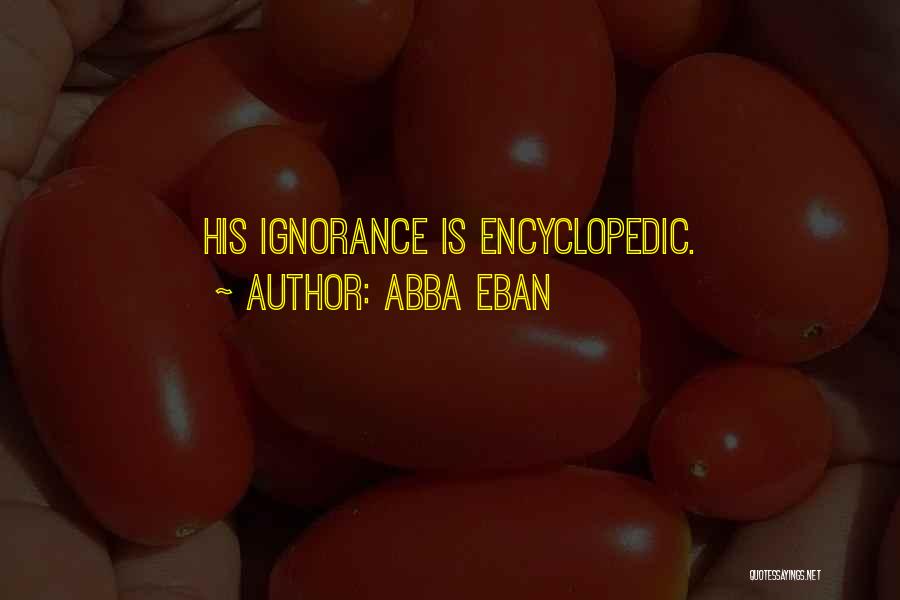 Abba Eban Quotes: His Ignorance Is Encyclopedic.