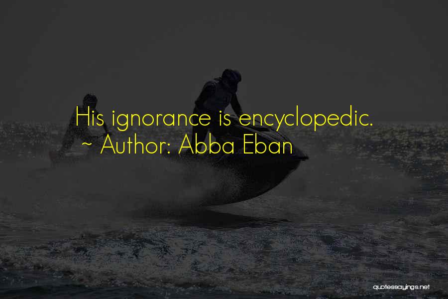 Abba Eban Quotes: His Ignorance Is Encyclopedic.