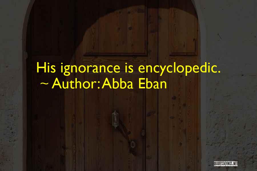 Abba Eban Quotes: His Ignorance Is Encyclopedic.