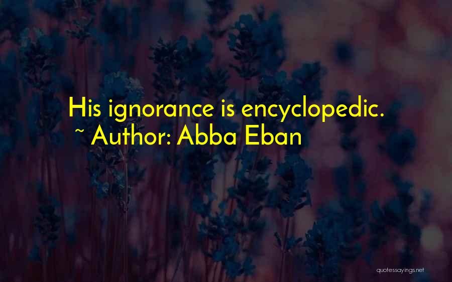 Abba Eban Quotes: His Ignorance Is Encyclopedic.