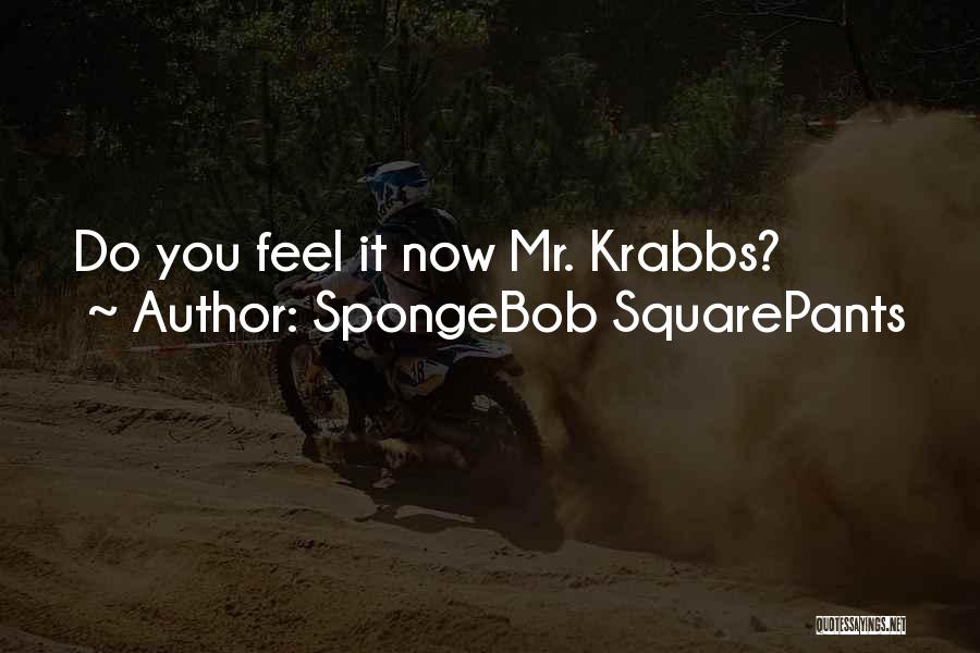 SpongeBob SquarePants Quotes: Do You Feel It Now Mr. Krabbs?