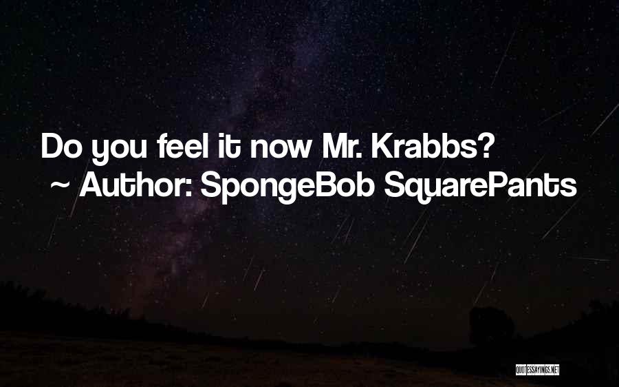 SpongeBob SquarePants Quotes: Do You Feel It Now Mr. Krabbs?