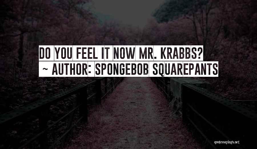 SpongeBob SquarePants Quotes: Do You Feel It Now Mr. Krabbs?