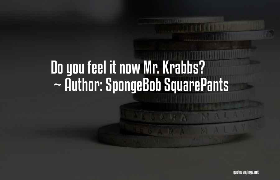 SpongeBob SquarePants Quotes: Do You Feel It Now Mr. Krabbs?