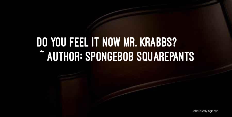 SpongeBob SquarePants Quotes: Do You Feel It Now Mr. Krabbs?