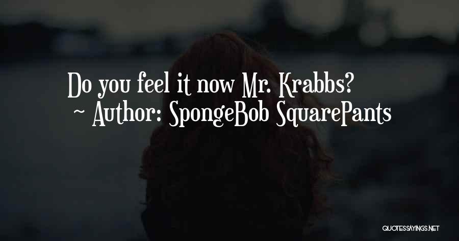 SpongeBob SquarePants Quotes: Do You Feel It Now Mr. Krabbs?