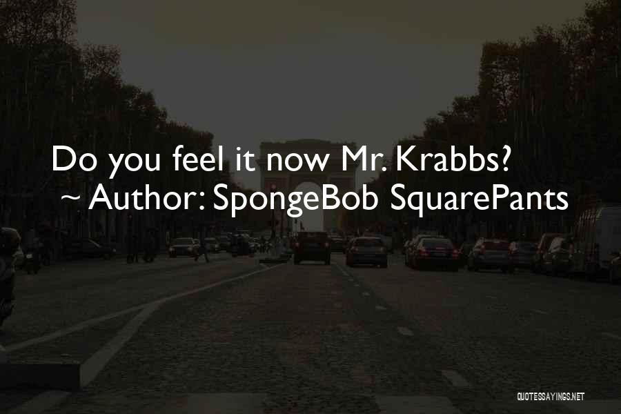 SpongeBob SquarePants Quotes: Do You Feel It Now Mr. Krabbs?