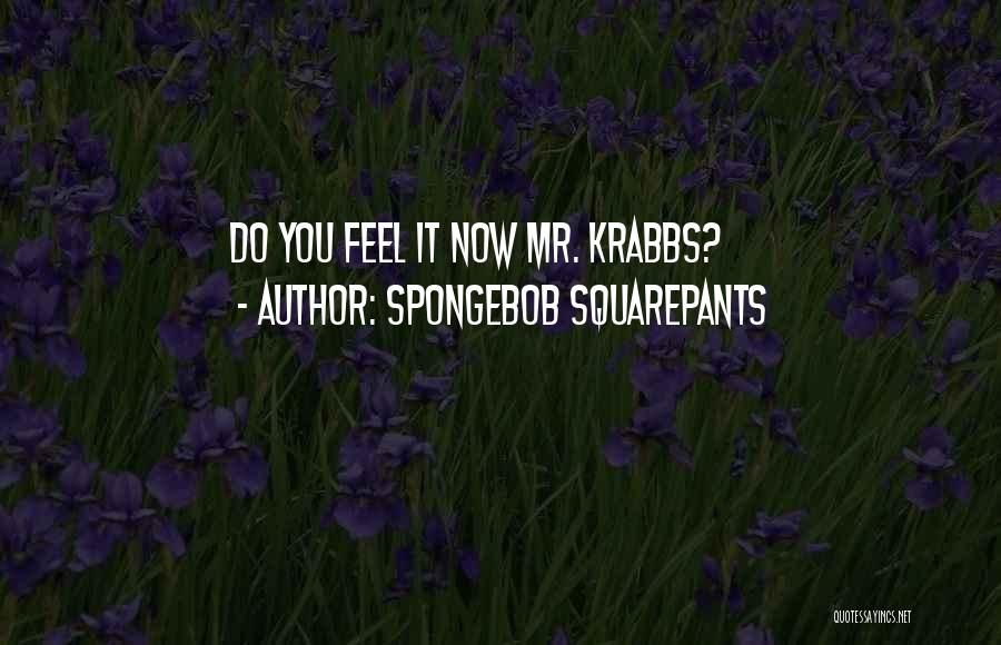 SpongeBob SquarePants Quotes: Do You Feel It Now Mr. Krabbs?