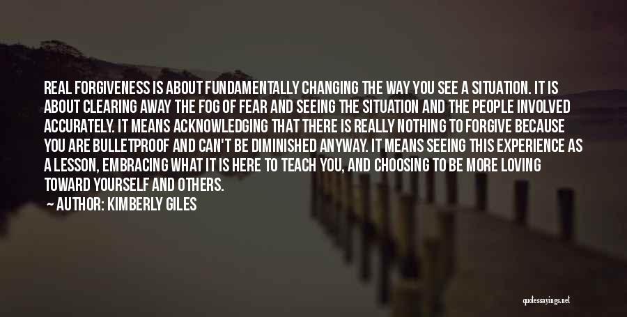 Kimberly Giles Quotes: Real Forgiveness Is About Fundamentally Changing The Way You See A Situation. It Is About Clearing Away The Fog Of