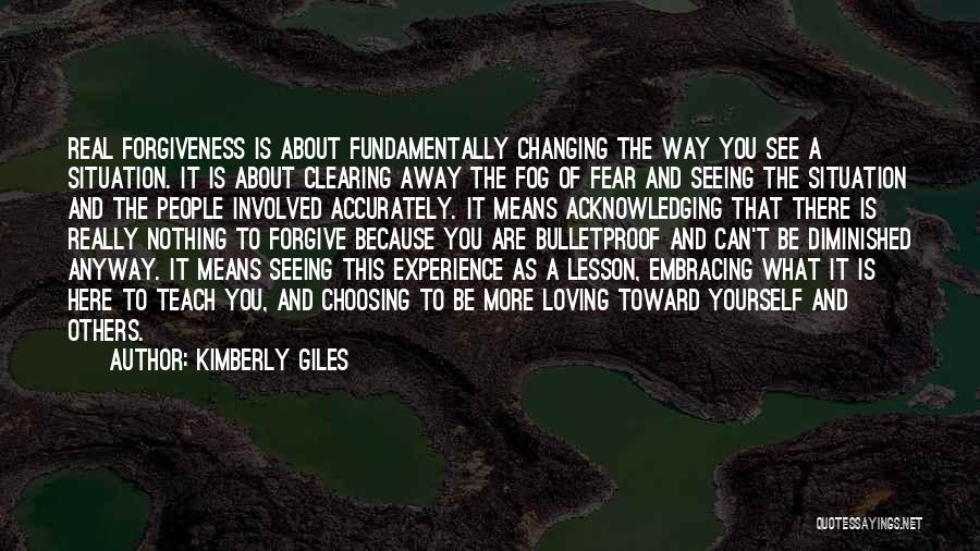 Kimberly Giles Quotes: Real Forgiveness Is About Fundamentally Changing The Way You See A Situation. It Is About Clearing Away The Fog Of