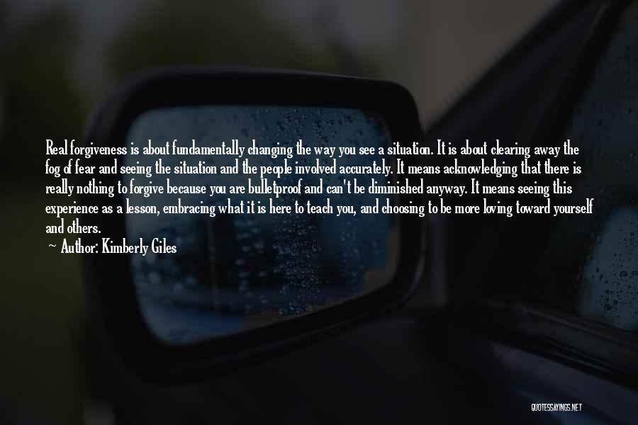 Kimberly Giles Quotes: Real Forgiveness Is About Fundamentally Changing The Way You See A Situation. It Is About Clearing Away The Fog Of