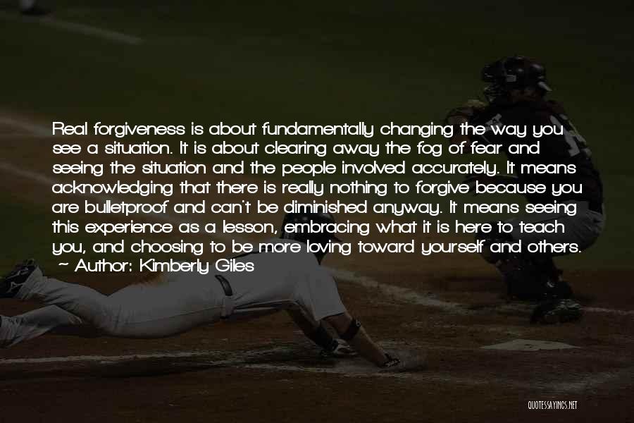 Kimberly Giles Quotes: Real Forgiveness Is About Fundamentally Changing The Way You See A Situation. It Is About Clearing Away The Fog Of