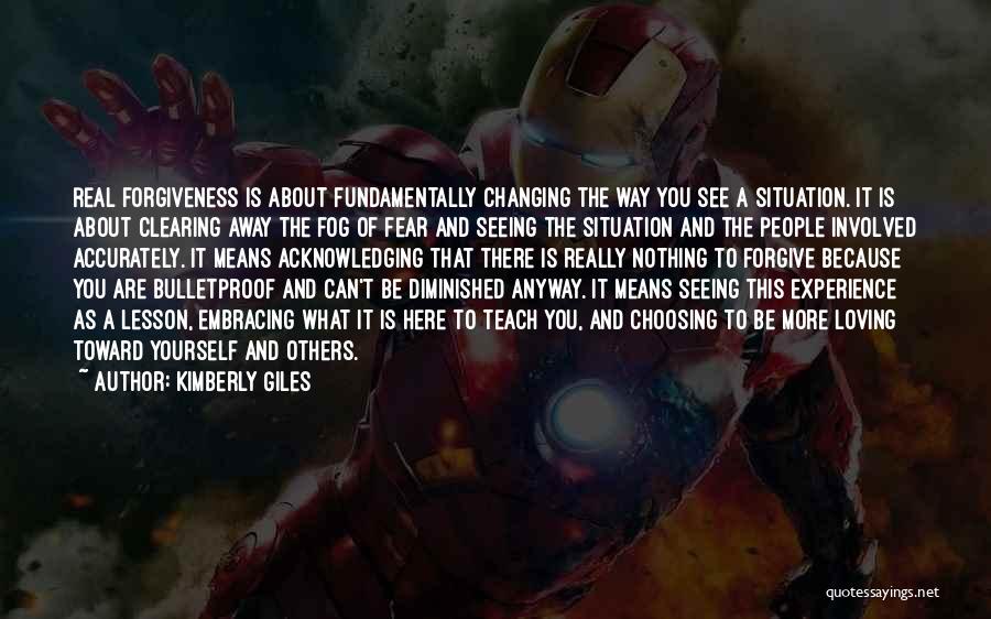 Kimberly Giles Quotes: Real Forgiveness Is About Fundamentally Changing The Way You See A Situation. It Is About Clearing Away The Fog Of