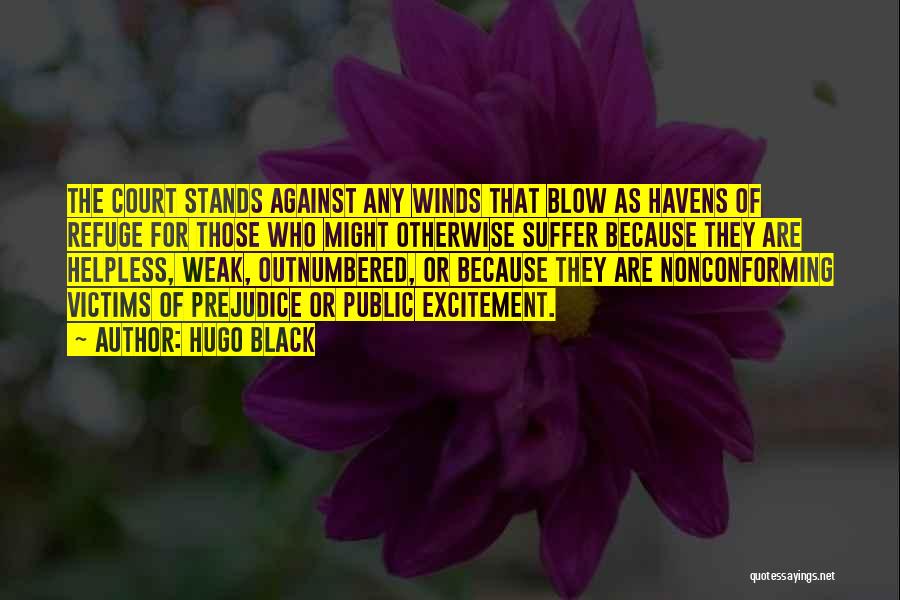 Hugo Black Quotes: The Court Stands Against Any Winds That Blow As Havens Of Refuge For Those Who Might Otherwise Suffer Because They